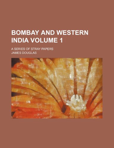 Bombay and Western India A Series of Stray Papers Volume 1 - James Douglas