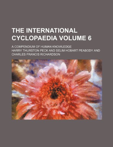 The international cyclopaedia; a compendium of human knowledge Volume 6 (9781236487766) by Peck, Harry Thurston