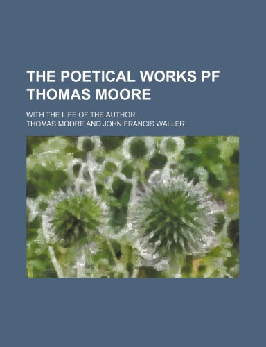 The Poetical Works Pf Thomas Moore; With the Life of the Author (9781236489265) by Moore, Thomas