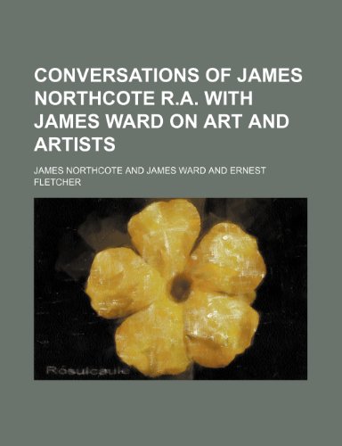 Conversations of James Northcote R.A. with James Ward on art and artists (9781236490414) by Northcote, James