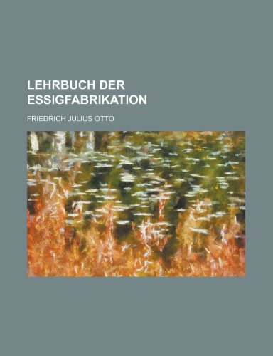 Lehrbuch Der Essigfabrikation (9781236492425) by Office, United States Bureau Of; Otto, Friedrich Julius