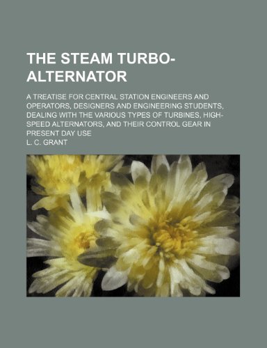 9781236494689: The steam turbo-alternator; a treatise for central station engineers and operators, designers and engineering students, dealing with the various types ... and their control gear in present day use