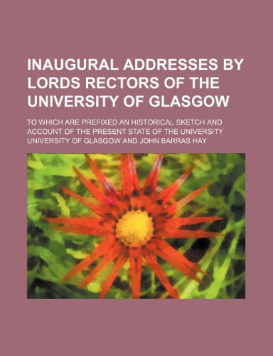 Inaugural addresses by Lords Rectors of the University of Glasgow; to which are prefixed an historical sketch and account of the present state of the University (9781236495532) by Glasgow, University Of
