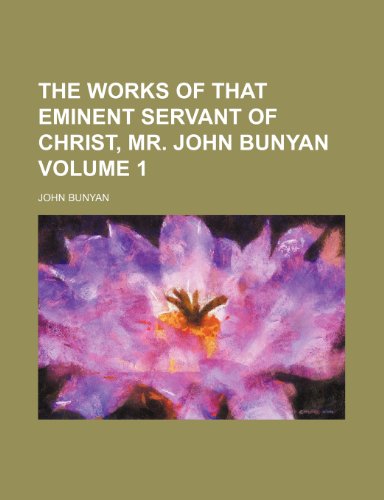 The works of that eminent servant of Christ, Mr. John Bunyan Volume 1 (9781236496928) by Bunyan, John
