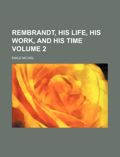 Rembrandt, his life, his work, and his time Volume 2 (9781236497499) by Michel, Emile