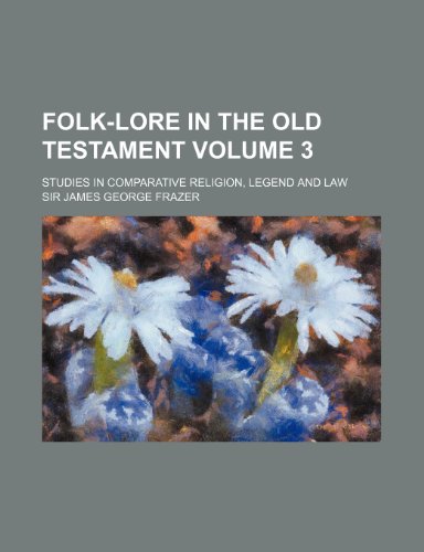 Folk-Lore in the Old Testament; Studies in Comparative Religion, Legend and Law Volume 3 (9781236497727) by James George Frazer,Sir James George Frazer,James George, Sir Frazer