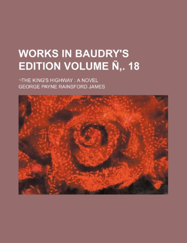 Works in Baudry's Edition; -The King's Highway a Novel Volume N . 18 (9781236499271) by James, George Payne Rainsford