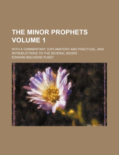 The Minor prophets; with a commentary, explanatory and practical, and introductions to the several books Volume 1 (9781236500403) by Pusey, Edward Bouverie