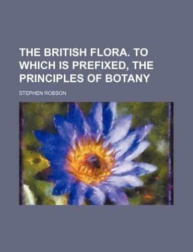 The British flora. To which is prefixed, The principles of botany (9781236501431) by Robson, Stephen