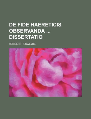 De fide haereticis observanda dissertatio (9781236503978) by Rosweyde, Heribert