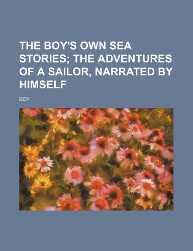 The Boy's Own Sea Stories; The Adventures of a Sailor, Narrated by Himself (9781236504807) by Boy