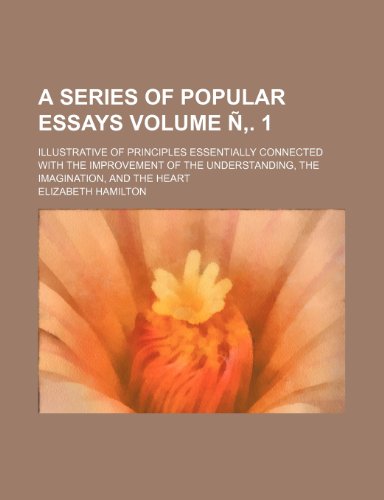 9781236505385: A series of popular essays; illustrative of principles essentially connected with the improvement of the understanding, the imagination, and the heart Volume ‚. 1
