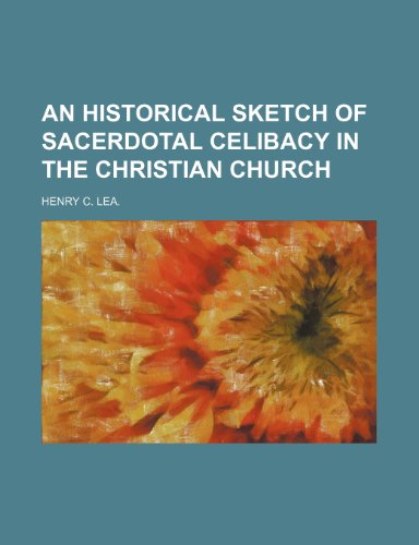 An Historical Sketch of Sacerdotal Celibacy in the Christian Church (9781236510051) by Lea, Henry C.