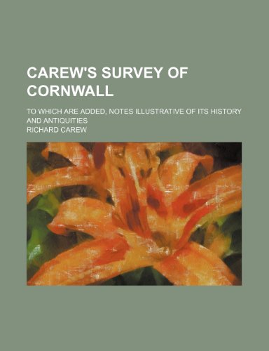 Carew's Survey of Cornwall; to which are added, notes illustrative of its history and antiquities (9781236511379) by Carew, Richard