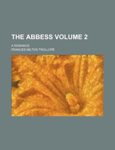 The abbess; a romance Volume 2 (9781236512307) by Trollope, Frances Milton