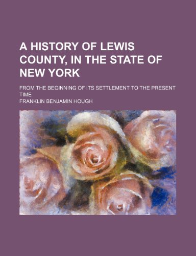 9781236513168: A history of Lewis County, in the state of New York; from the beginning of its settlement to the present time