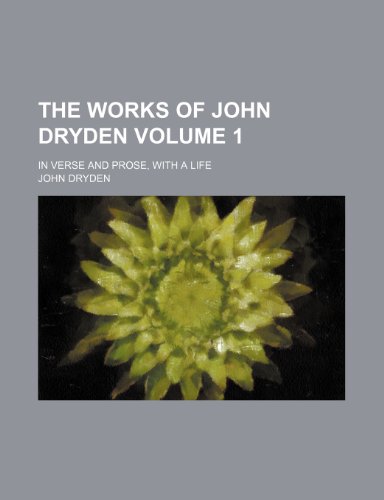 9781236513939: The works of John Dryden; in verse and prose, with a life Volume 1