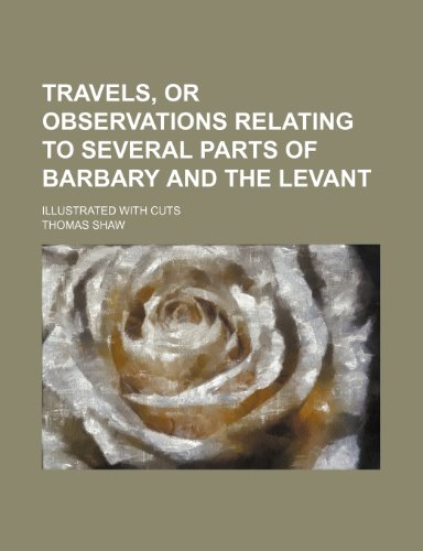 Travels, or Observations relating to several parts of Barbary and the Levant; Illustrated with cuts (9781236516176) by Shaw, Thomas