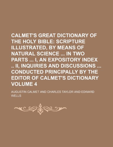 Calmet's Great Dictionary of the Holy Bible; Scripture illustrated, by means of natural science in two parts I, An expository index II, Inquiries ... by the editor of Calmet's dictionary Volume 4 (9781236517067) by Calmet, Augustin