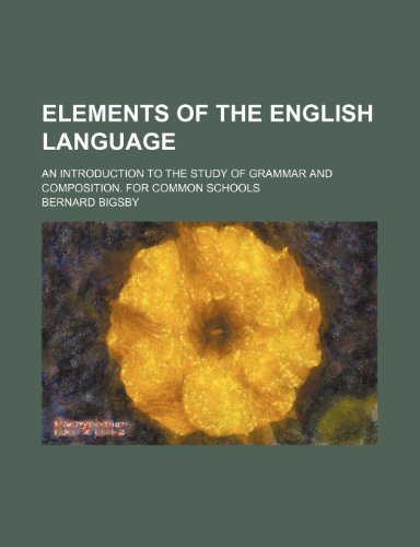 9781236520708: Elements of the English language; an introduction to the study of grammar and composition. For common schools