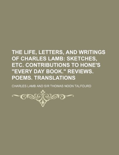 The Life, Letters, and Writings of Charles Lamb; Sketches, etc. Contributions to Hone's "Every day book." Reviews. Poems. Translations (9781236524348) by Lamb, Charles