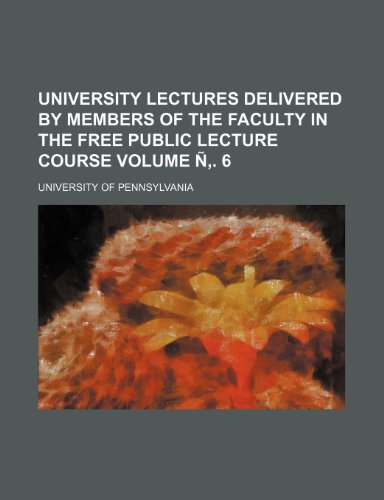 University Lectures Delivered by Members of the Faculty in the Free Public Lecture Course Volume N . 6 (9781236524478) by Pennsylvania University