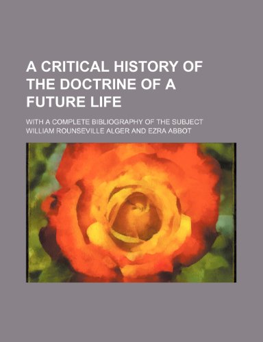 A critical history of the doctrine of a future life; With a complete bibliography of the subject (9781236525710) by Alger, William Rounseville