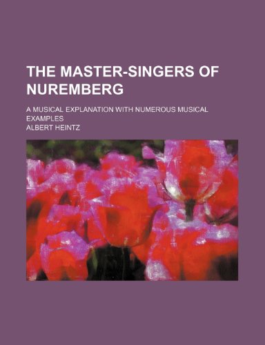 The Master-Singers of Nuremberg; a musical explanation with numerous musical examples (9781236528384) by Heintz, Albert