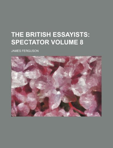 The British Essayists; Spectator Volume 8 (9781236529121) by Ferguson, James