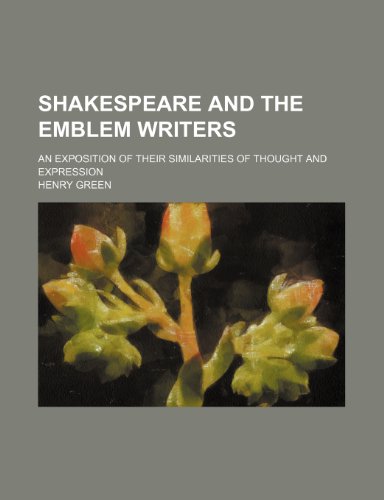 Shakespeare and the emblem writers; an exposition of their similarities of thought and expression (9781236530202) by Green, Henry
