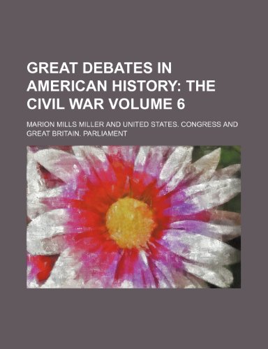 Great Debates in American History; The Civil War Volume 6 (9781236530547) by Miller, Marion Mills