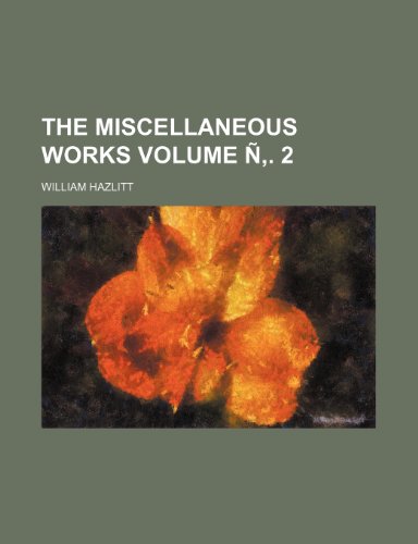 The Miscellaneous Works Volume N . 2 (9781236531605) by Hazlitt, William