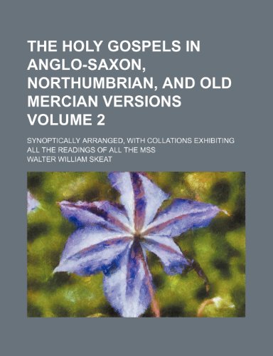 The Holy Gospels in Anglo-Saxon, Northumbrian, and old Mercian versions; synoptically arranged, with collations exhibiting all the readings of all the mss Volume 2 (9781236531667) by Skeat, Walter William