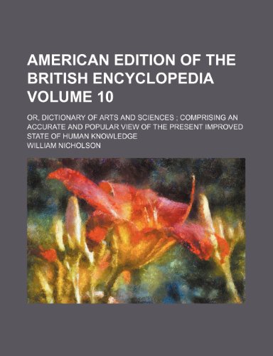 9781236531865: American edition of the British encyclopedia; or, Dictionary of Arts and sciences comprising an accurate and popular view of the present improved state of human knowledge Volume 10