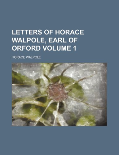 Letters of Horace Walpole, earl of Orford Volume 1 (9781236532053) by Walpole, Horace