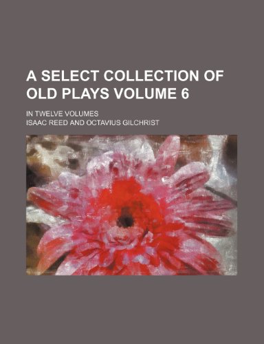 A select collection of old plays; In twelve volumes Volume 6 (9781236532169) by Reed, Isaac