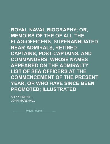 Royal naval biography; or, Memoirs of the services of all the flag-officers, superannuated rear-admirals, retired-captains, post-captains, and ... list of sea officers at the Volume 1 (9781236532909) by Marshall, John