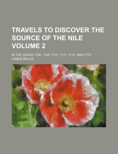 Travels to discover the source of the Nile; in the years 1768, 1769, 1770, 1771, 1772, and 1773 Volume 2 (9781236533920) by Bruce, James