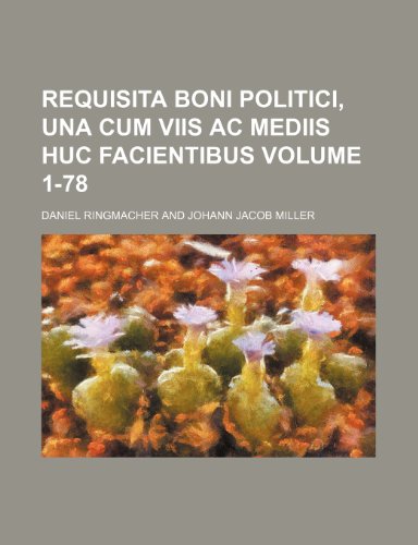 Requisita boni politici, una cum viis ac mediis huc facientibus Volume 1-78 (9781236535290) by Ringmacher, Daniel