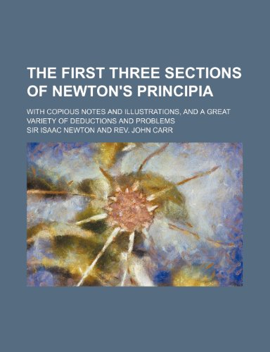 The First Three Sections of Newton's Principia; With Copious Notes and Illustrations, and a Great Variety of Deductions and Problems (9781236536150) by Newton, Isaac; Newton, Sir Isaac