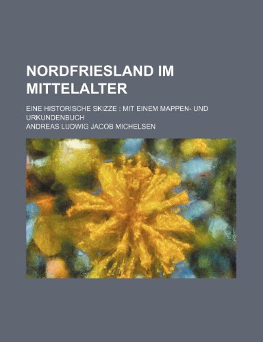 9781236536631: Nordfriesland im Mittelalter; Eine historische Skizze Mit einem Mappen- und Urkundenbuch