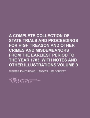 A complete collection of state trials and proceedings for high treason and other crimes and misdemeanors from the earliest period to the year 1783, with notes and other illustrations Volume 9 (9781236537003) by Howell, Thomas Jones