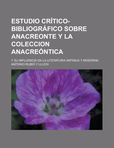 9781236537348: Estudio Critico-Bibliografico Sobre Anacreonte y La Coleccion Anacreontica; Y Su Influencia En La Literatura Antigua y Moderna