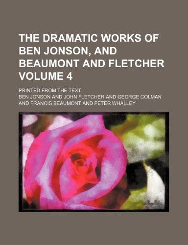 The dramatic works of Ben Jonson, and Beaumont and Fletcher; printed from the text Volume 4 (9781236538758) by Jonson, Ben