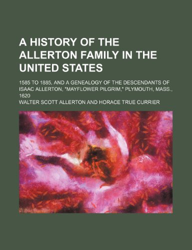 9781236544599: A History of the Allerton Family in the United States; 1585 to 1885, and a Genealogy of the Descendants of Isaac Allerton, Mayflower Pilgrim, Plym