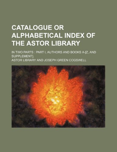 9781236544926: Catalogue or alphabetical index of the Astor Library; in two parts part I, authors and books A-[Z, and Supplement].