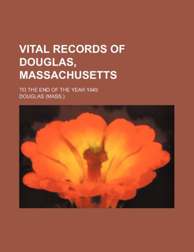 Vital Records of Douglas, Massachusetts; To the End of the Year 1849 (9781236545831) by Douglas