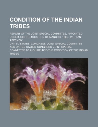 9781236546616: Condition of the Indian tribes; report of the Joint Special Committee, appointed under joint resolution of March 3, 1865 with an appendix