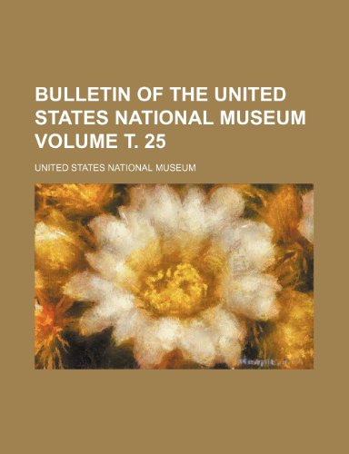 Bulletin of the United States National Museum Volume Ñ‚. 25 (9781236548092) by Museum, United States National