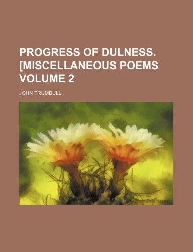 Progress of dulness. [Miscellaneous poems Volume 2 (9781236551993) by Trumbull, John